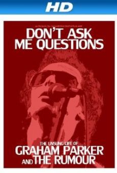 Don't Ask Me Questions: The Unsung Life of Graham Parker and the Rumour en ligne gratuit