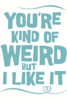 You're Kind of Weird But I Like It online