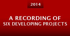 A Recording of Six Developing Projects