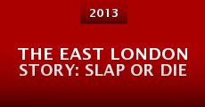 The East London Story: Slap or Die