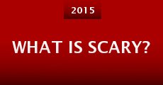 What Is Scary? (2015)